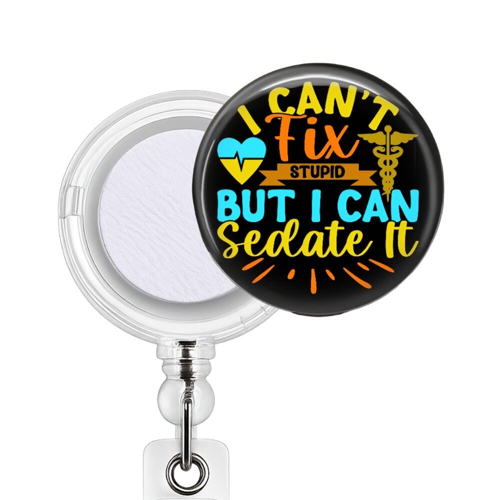 Funny Nurse Badge Reel & Topper I Can't Fix Stupid But I Can Sedate It Gift